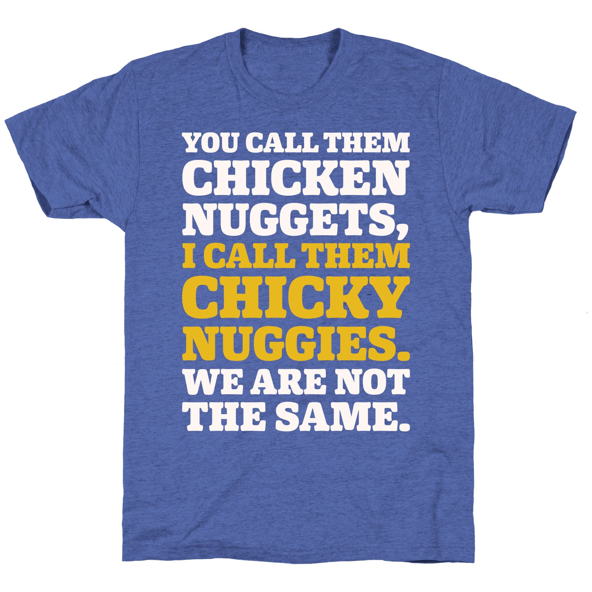 You Call Them Chicken Nuggets I Call Them Chicky Nuggies We Are Not The Same Parody White Print Unisex Triblend Tee